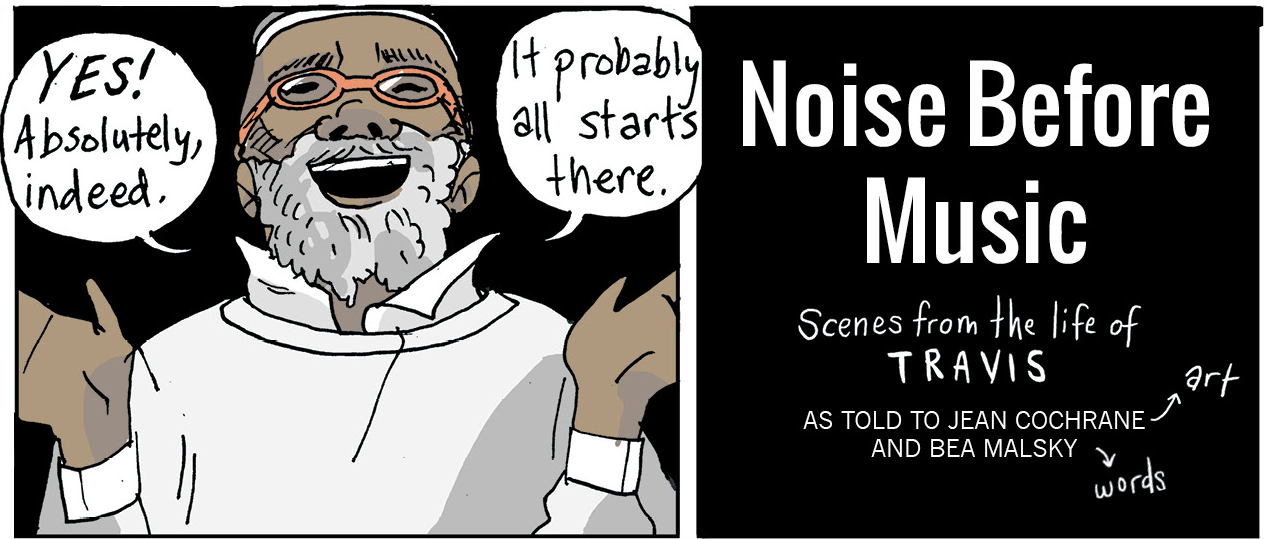 Noise Before Music: Scenes from the Life of Travis as told to Jean Cochrane (art) and Bea Malsky (words)